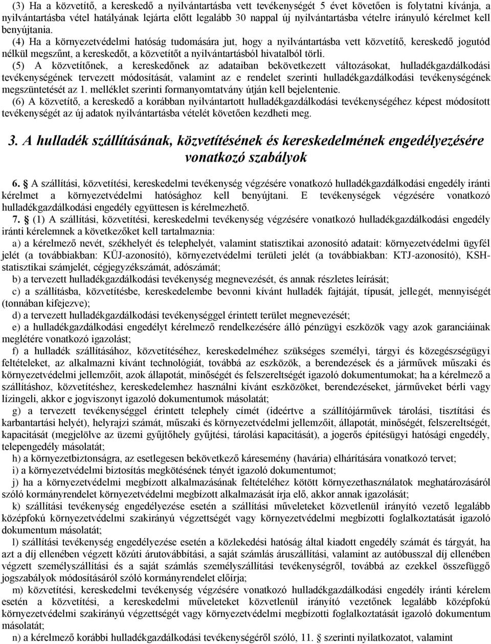 (4) Ha a környezetvédelmi hatóság tudomására jut, hogy a nyilvántartásba vett közvetítő, kereskedő jogutód nélkül megszűnt, a kereskedőt, a közvetítőt a nyilvántartásból hivatalból törli.