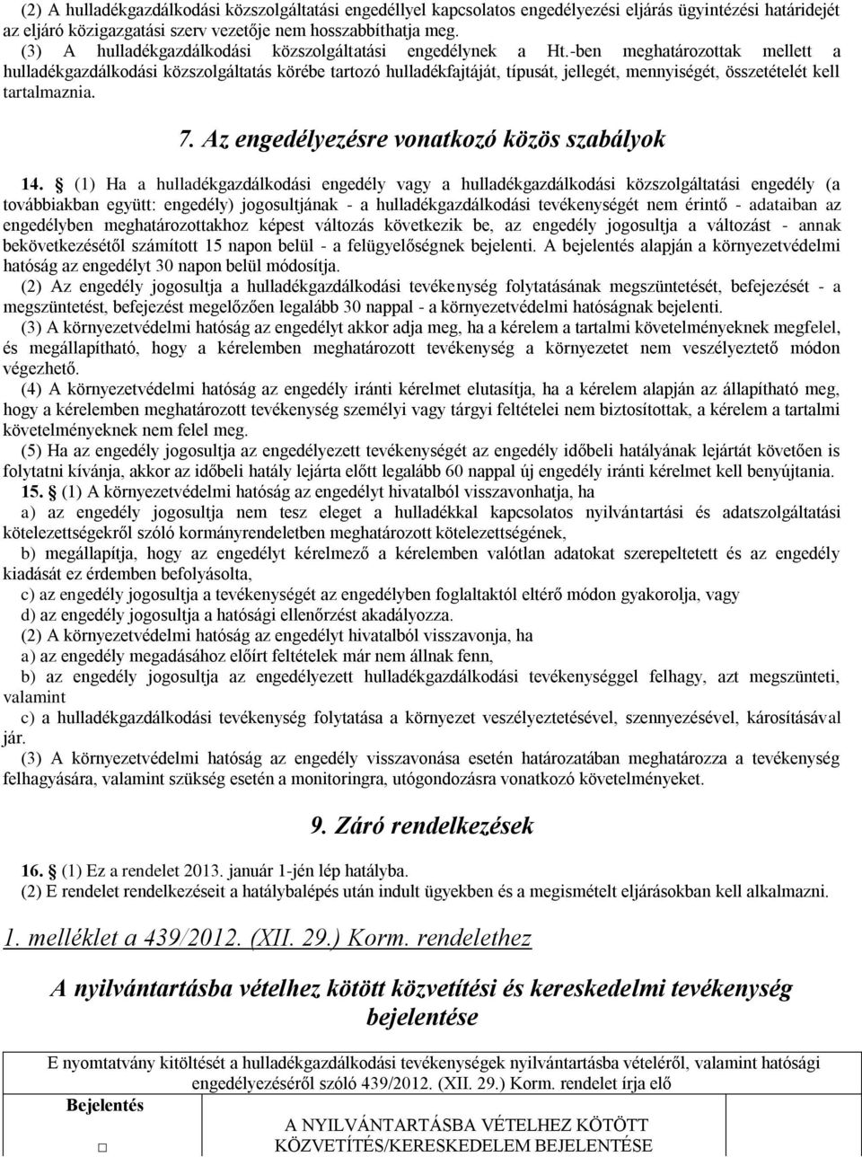 -ben meghatározottak mellett a hulladékgazdálkodási közszolgáltatás körébe tartozó hulladékfajtáját, típusát, jellegét, mennyiségét, összetételét kell tartalmaznia. 7.