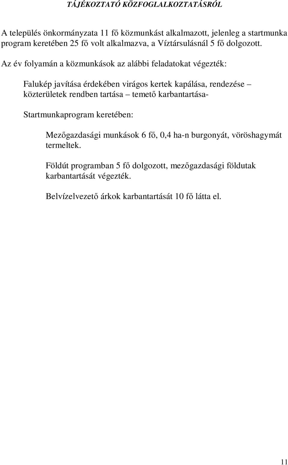 Az év folyamán a közmunkások az alábbi feladatokat végezték: Falukép javítása érdekében virágos kertek kapálása, rendezése közterületek rendben