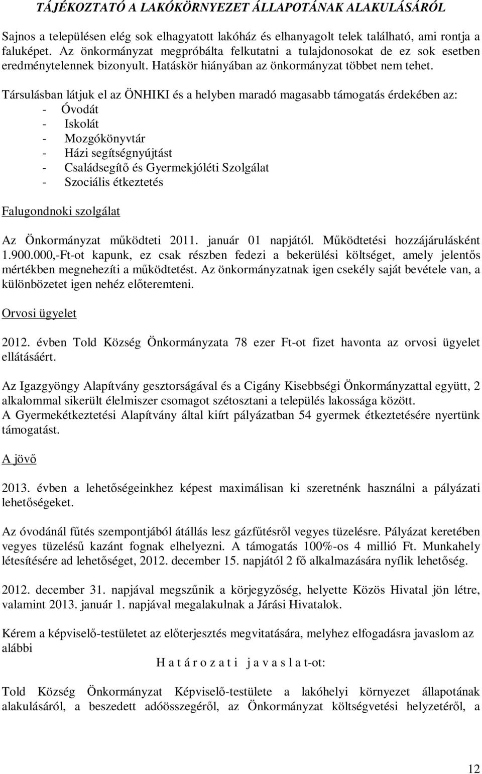 Társulásban látjuk el az ÖNHIKI és a helyben maradó magasabb támogatás érdekében az: - Óvodát - Iskolát - Mozgókönyvtár - Házi segítségnyújtást - Családsegítő és Gyermekjóléti Szolgálat - Szociális