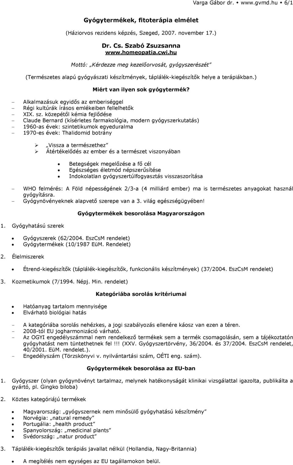 Alkalmazásuk egyidős az emberiséggel Régi kultúrák írásos emlékeiben fellelhetők XIX. sz.