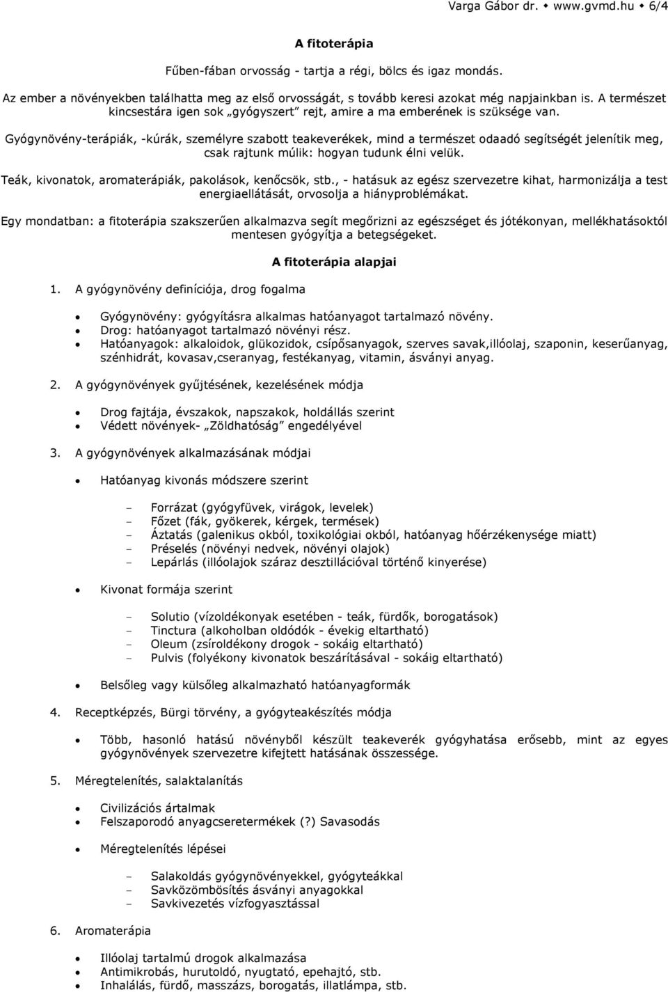 Gyógynövény-terápiák, -kúrák, személyre szabott teakeverékek, mind a természet odaadó segítségét jelenítik meg, csak rajtunk múlik: hogyan tudunk élni velük.