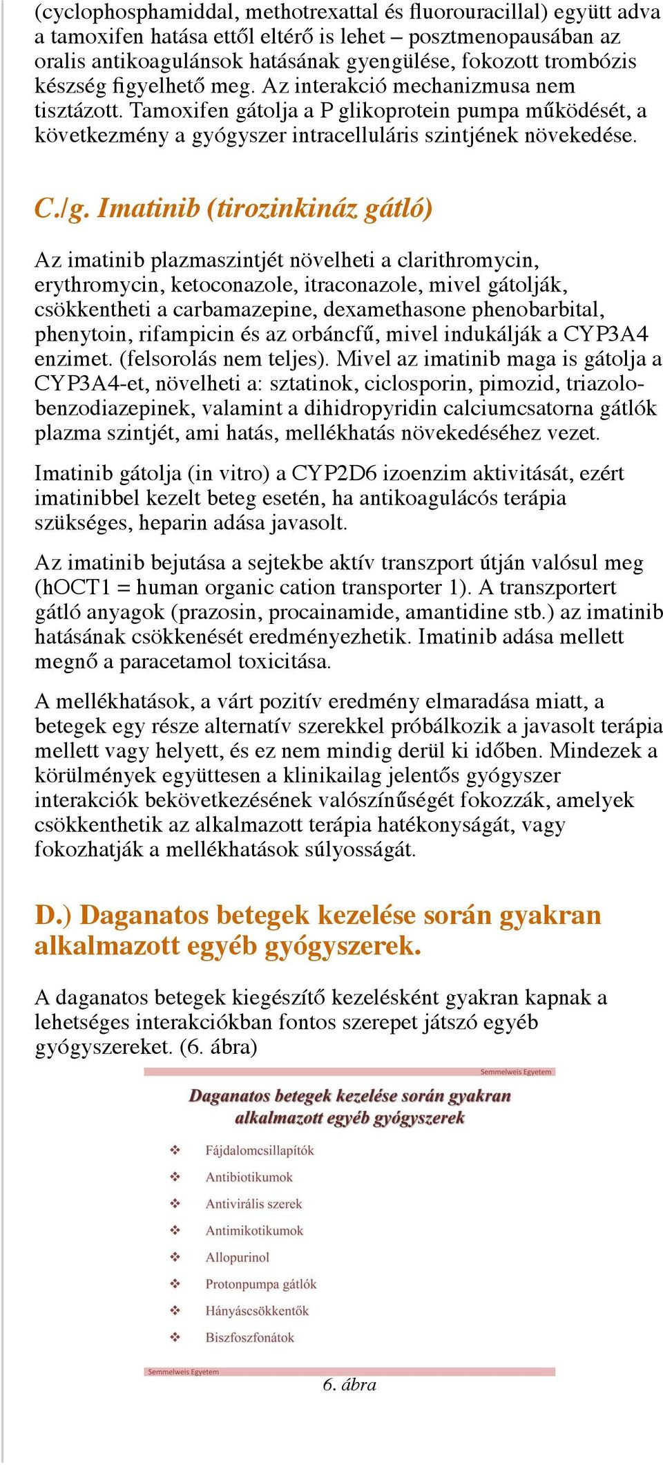 Imatinib (tirozinkináz gátló) Az imatinib plazmaszintjét növelheti a clarithromycin, erythromycin, ketoconazole, itraconazole, mivel gátolják, csökkentheti a carbamazepine, dexamethasone