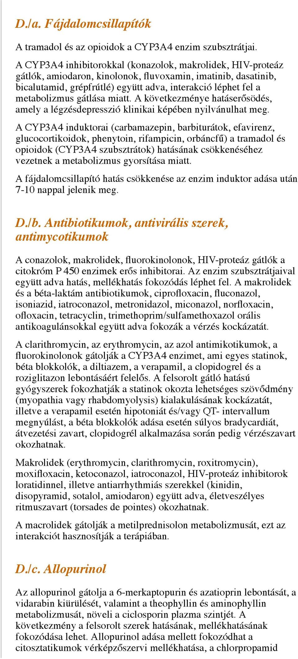 gátlása miatt. A következménye hatáserősödés, amely a légzésdepresszió klinikai képében nyilvánulhat meg.