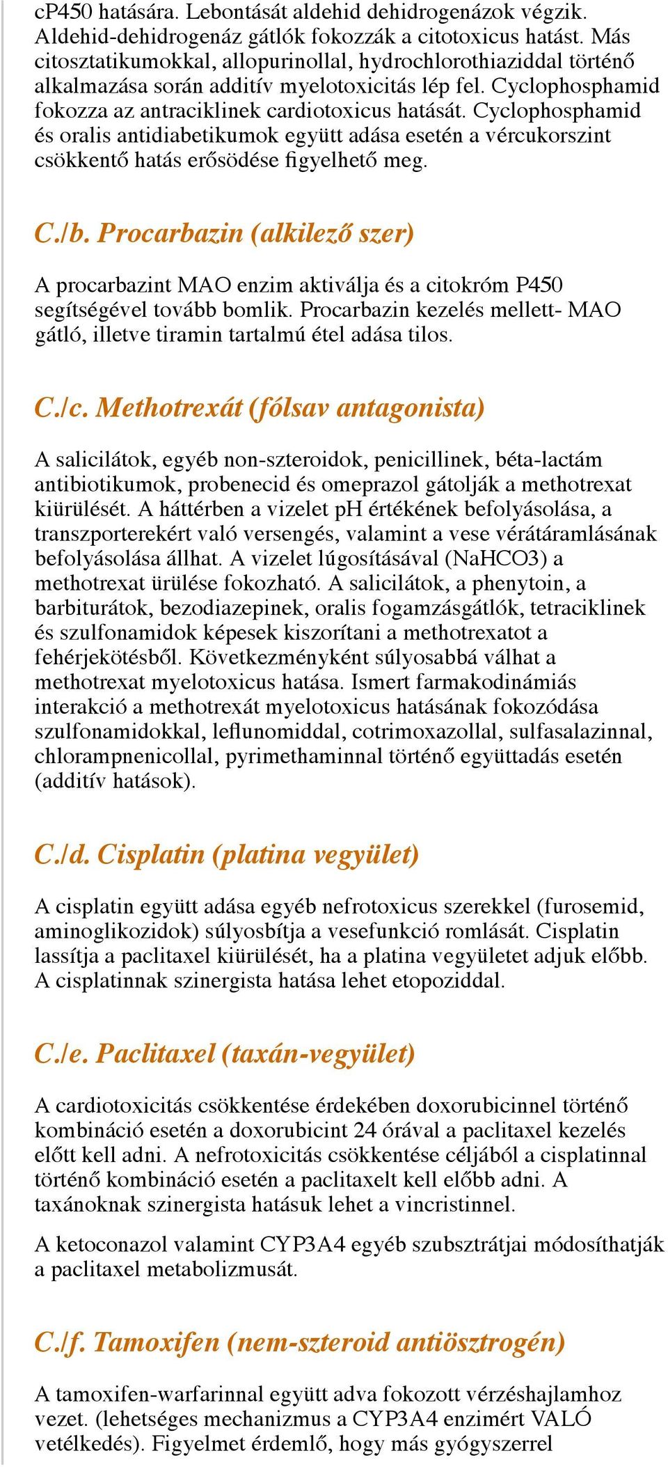 Cyclophosphamid és oralis antidiabetikumok együtt adása esetén a vércukorszint csökkentő hatás erősödése figyelhető meg. C./b.