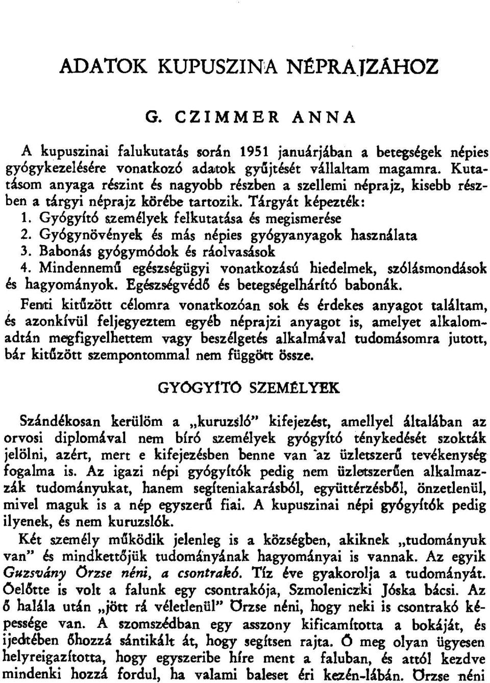 Tárgyát képezték: Gyógyító személyek felkutatása és megismerése Gyógynövények és más népies gyógyanyagok használata Babonás gyбgymбdok és ráolvasások Mindennemű egészségügyi vonatkozású hiedelmek,