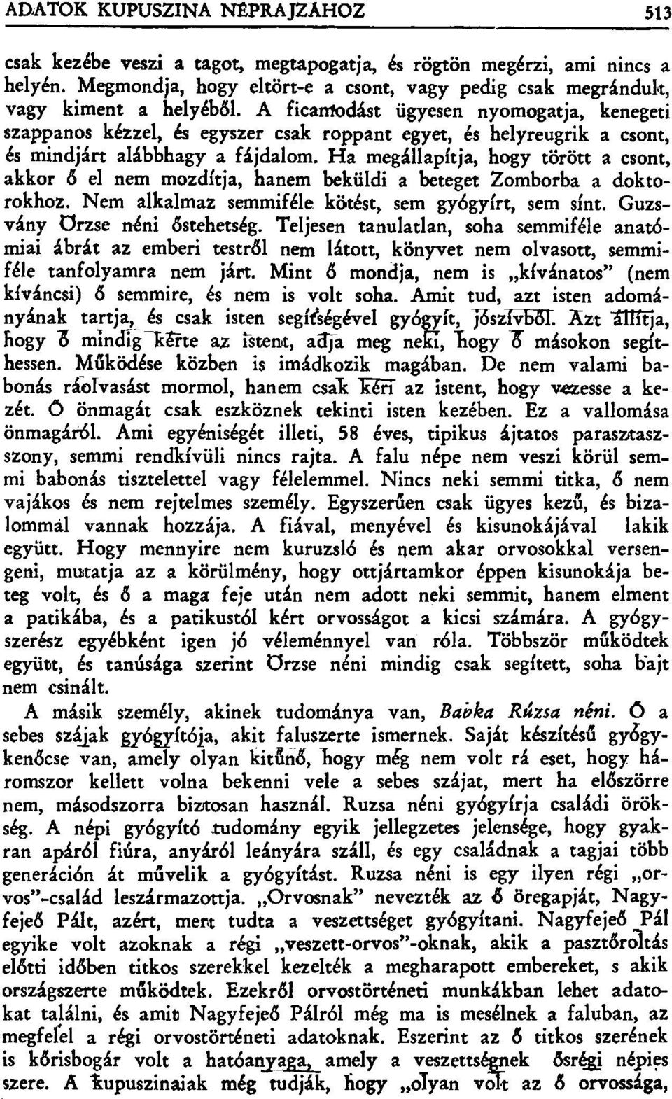 Ha megállapítja, hogy törött a csont, akkor 6 el nem mozdítja, hanem beküldi a beteget Zomborba a doktorokhoz. Nem alkalmaz semmiféle kötést, sem gy бgyirt, sem sínt. Guzsvány СІrzse néni őstehetség.