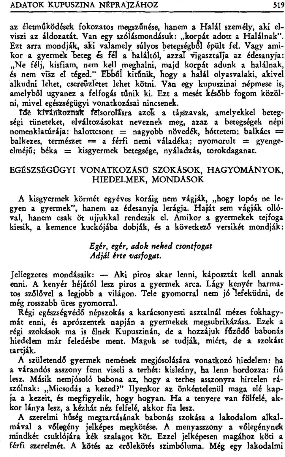 Vagy amikor a gyermek beteg és fél a haláltól, azzal vigasztarja az édesanyja: Ne félj, kisfiam, nem kell meghalni, majd korpát adunk a halálnak, és nem visz el téged.