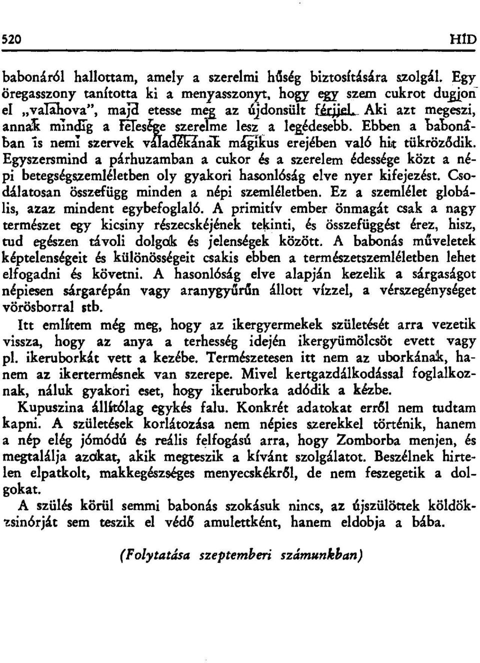 Egyszersmind a párhuzamban a cukor és a szerelem édessége közt a népi betegségszemléletben oly gyakori hasonlóság elve nyer kifejezést. Csodálatosan összefügg minden a népi szemléletben.