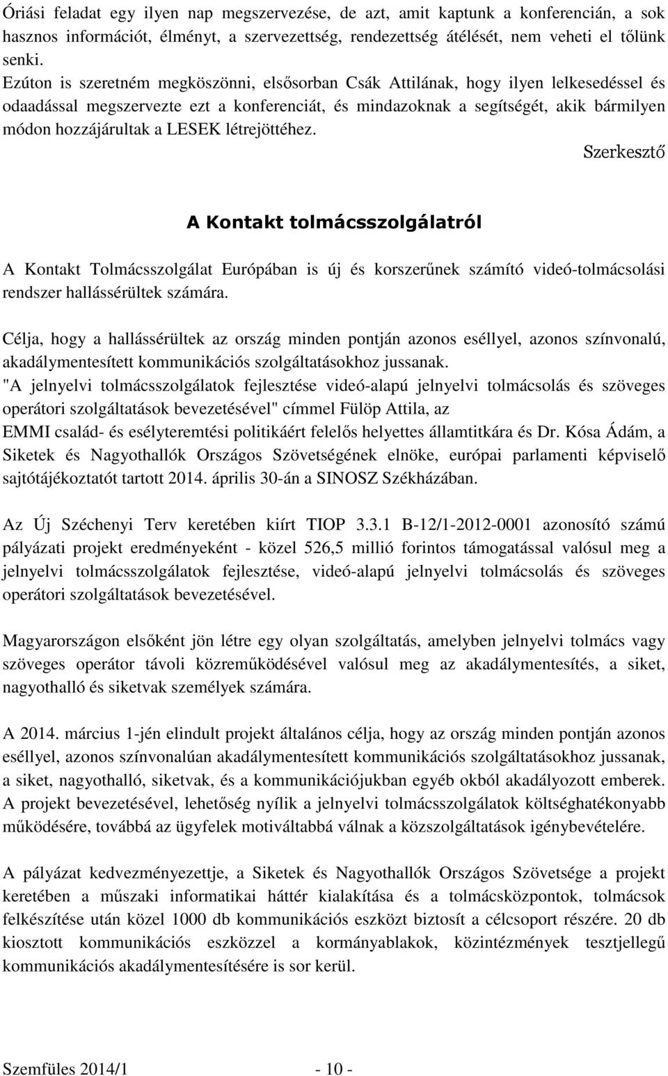 LESEK létrejöttéhez. Szerkesztő A Kontakt tolmácsszolgálatról A Kontakt Tolmácsszolgálat Európában is új és korszerűnek számító videó-tolmácsolási rendszer hallássérültek számára.