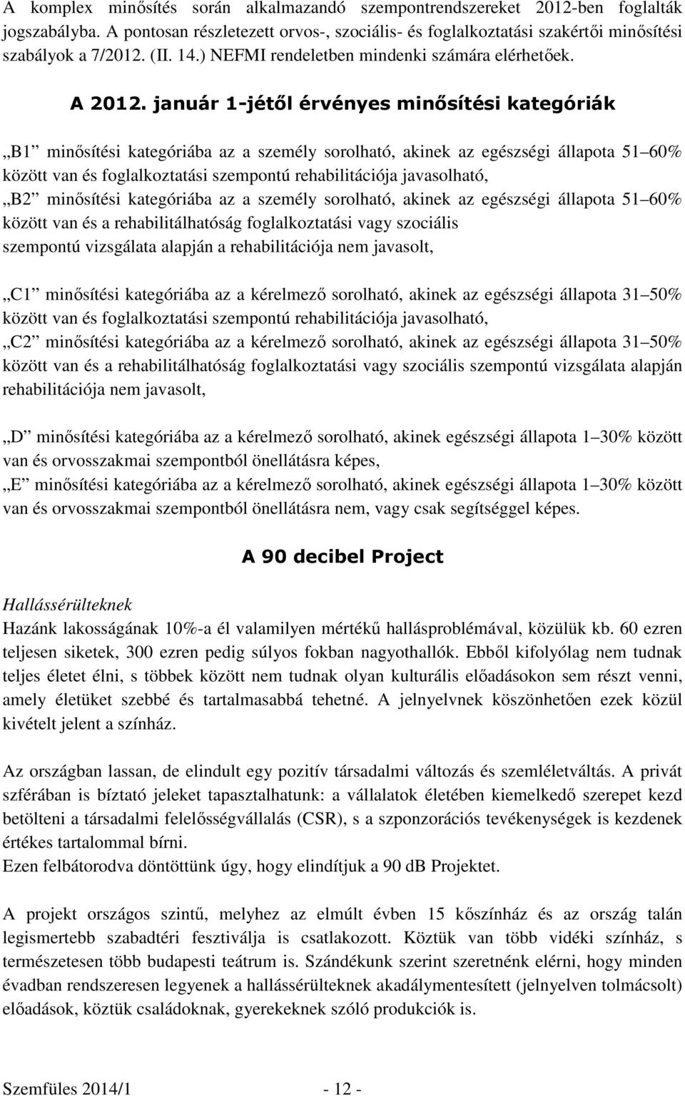 január 1-jétől érvényes minősítési kategóriák B1 minősítési kategóriába az a személy sorolható, akinek az egészségi állapota 51 60% között van és foglalkoztatási szempontú rehabilitációja