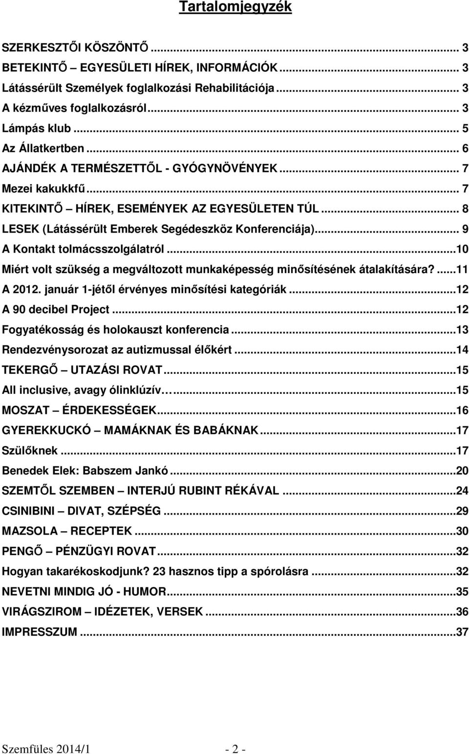 .. 9 A Kontakt tolmácsszolgálatról...10 Miért volt szükség a megváltozott munkaképesség minősítésének átalakítására?...11 A 2012. január 1-jétől érvényes minősítési kategóriák...12 A 90 decibel Project.