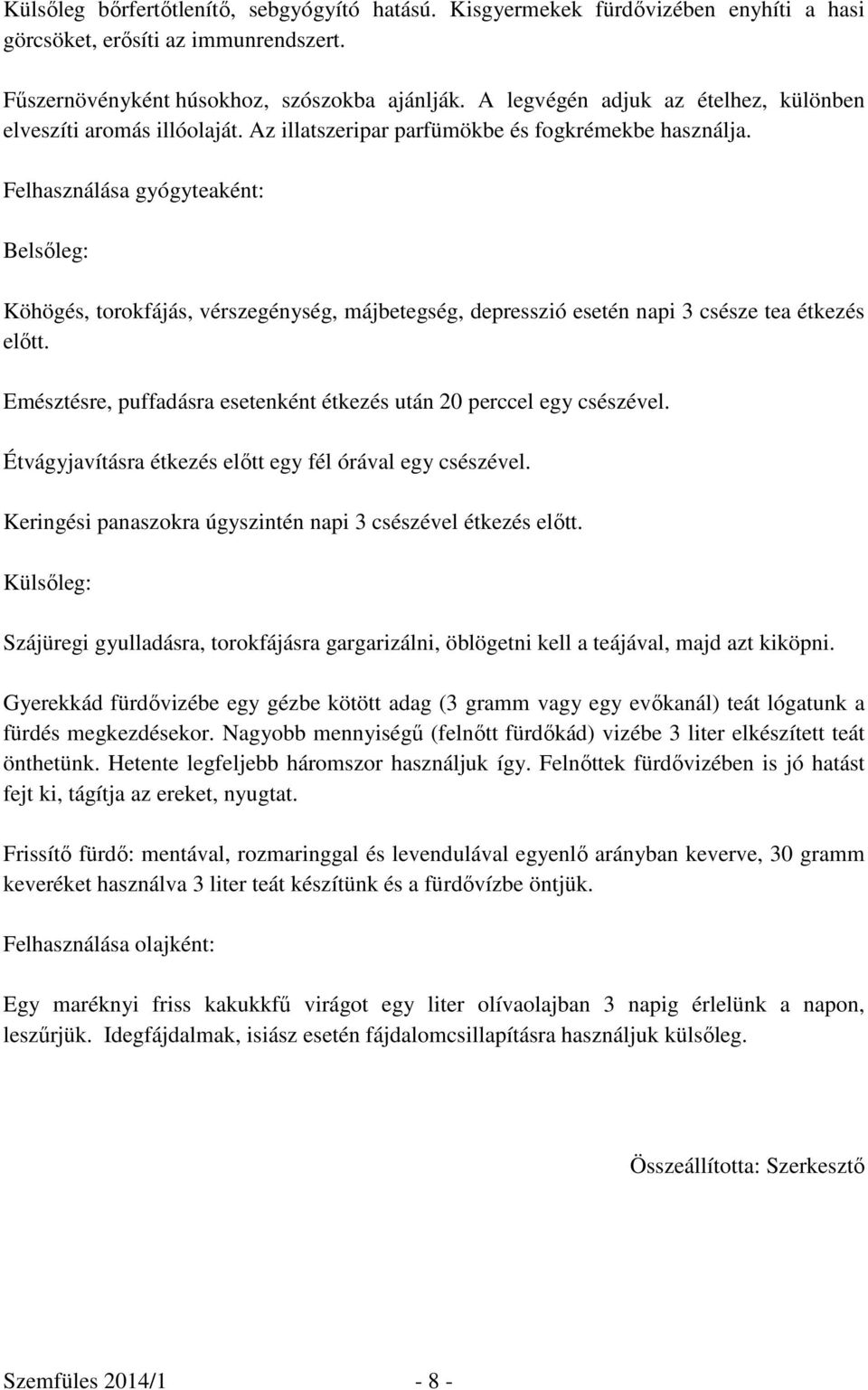 Felhasználása gyógyteaként: Belsőleg: Köhögés, torokfájás, vérszegénység, májbetegség, depresszió esetén napi 3 csésze tea étkezés előtt.