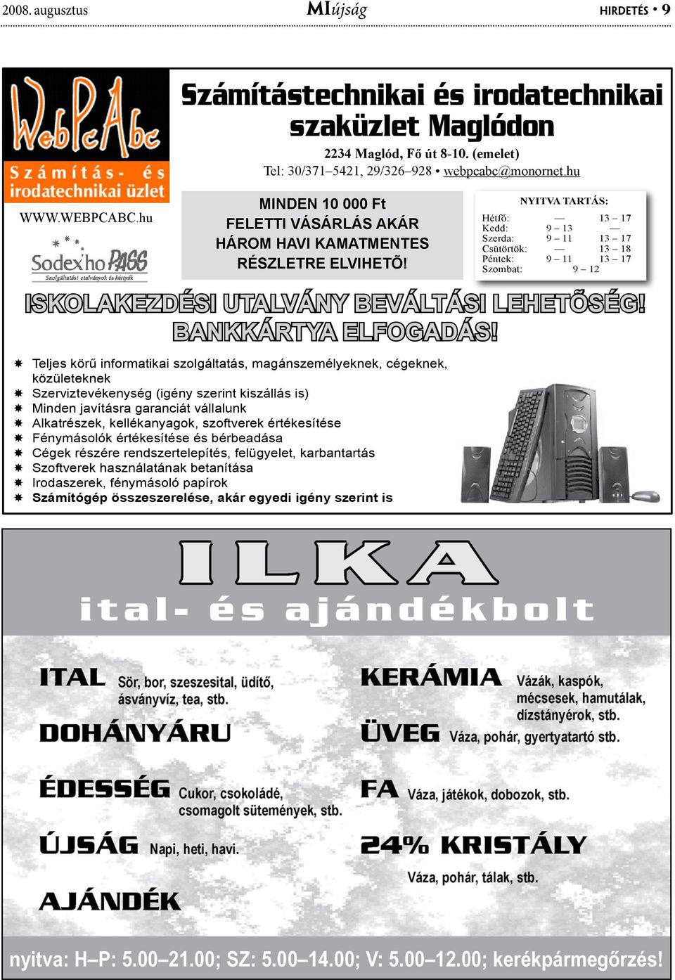 Nyitva tartás: Hétfő: 13 17 Kedd: 9 13 Szerda: 9 11 13 17 Csütörtök: 13 18 Péntek: 9 11 13 17 Szombat: 9 12 ISKOLAKEZDÉSI UTALVÁNY BEVÁLTÁSI LEHETÕSÉG! BANKKÁRTYA ELFOGADÁS!