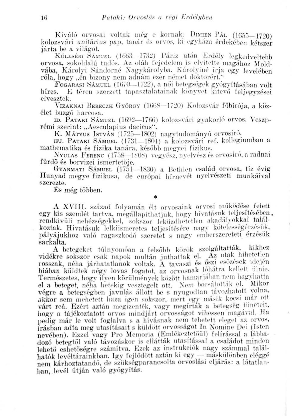 Károlyiné írja egy levelében róla, hogy,.én bizony nem adnám ezer német doktorért." FOGARASI SÁMUEL (ltitíf 1722), a női betegségek gyógyításában volt híres.