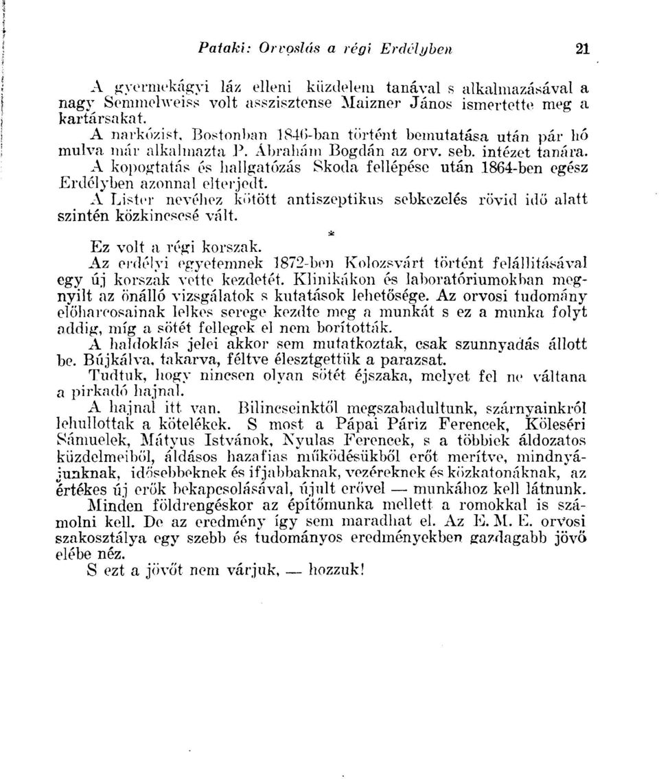 A kopogtatás és hallgatózás Skoda fellépése után 1864-ben egész Erdélyben azonnal elterjedt. A Liste)' nevéhez kötött antiszeptikus sebkezelés rövid idő alatt szintén közkinesesé vált.