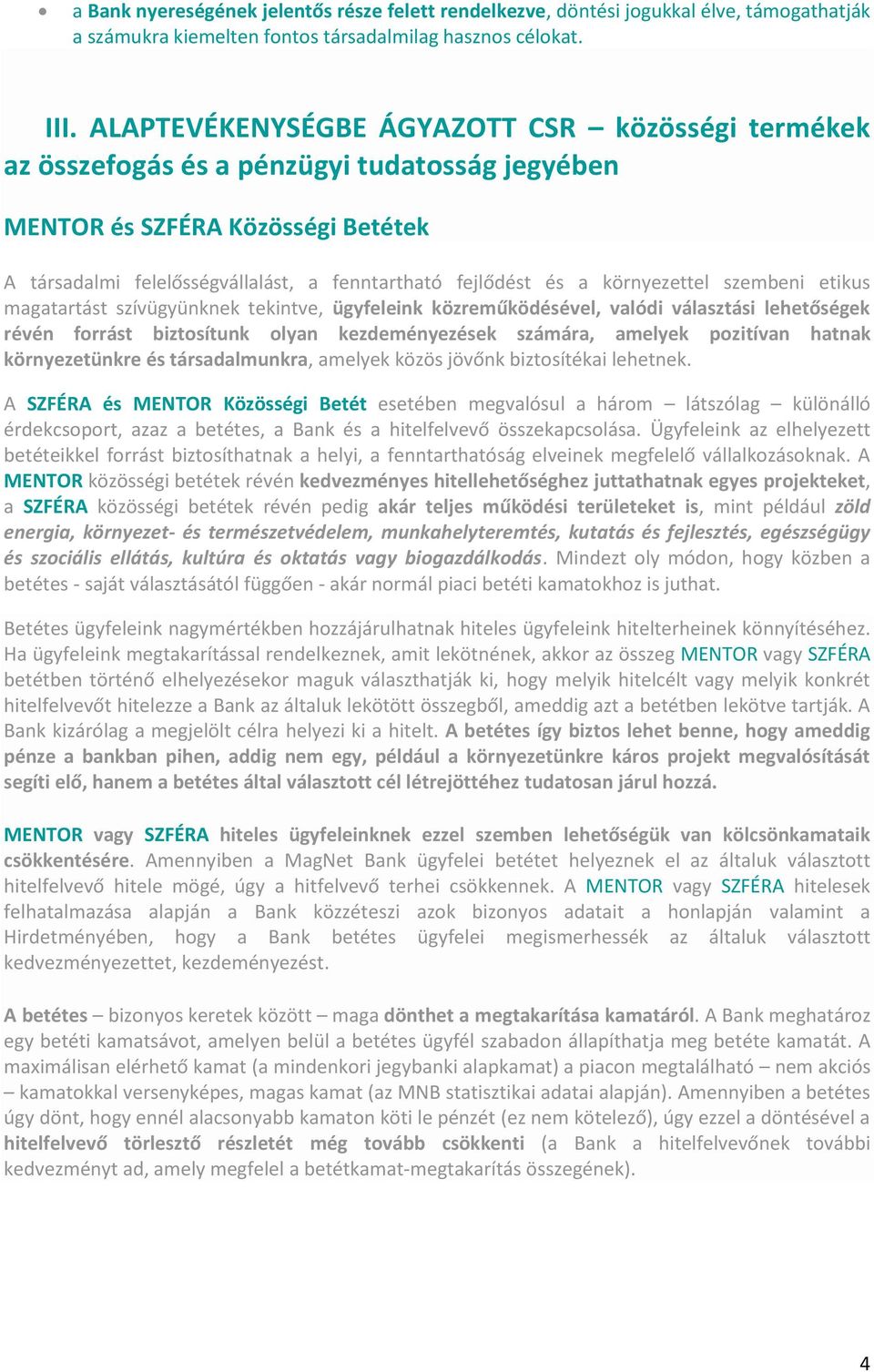 környezettel szembeni etikus magatartást szívügyünknek tekintve, ügyfeleink közreműködésével, valódi választási lehetőségek révén forrást biztosítunk olyan kezdeményezések számára, amelyek pozitívan