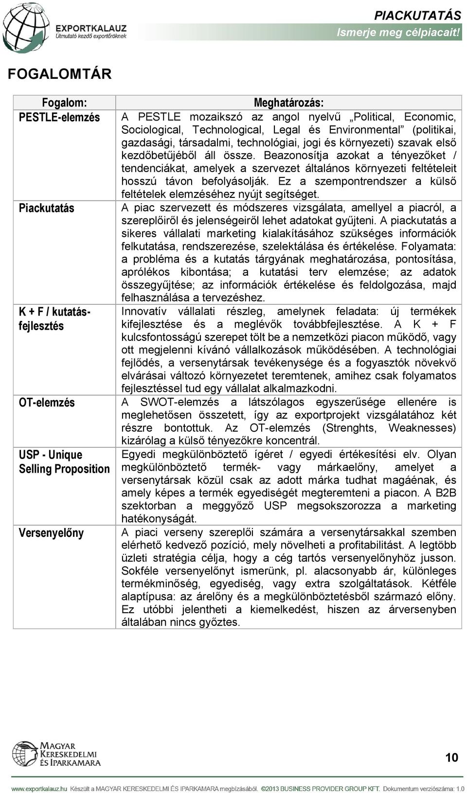 Beazonosítja azokat a tényezőket / tendenciákat, amelyek a szervezet általános környezeti feltételeit hosszú távon befolyásolják. Ez a szempontrendszer a külső feltételek elemzéséhez nyújt segítséget.