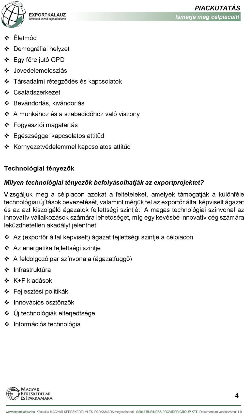 Vizsgáljuk meg a célpiacon azokat a feltételeket, amelyek támogatják a különféle technológiai újítások bevezetését, valamint mérjük fel az exportőr által képviselt ágazat és az azt kiszolgáló