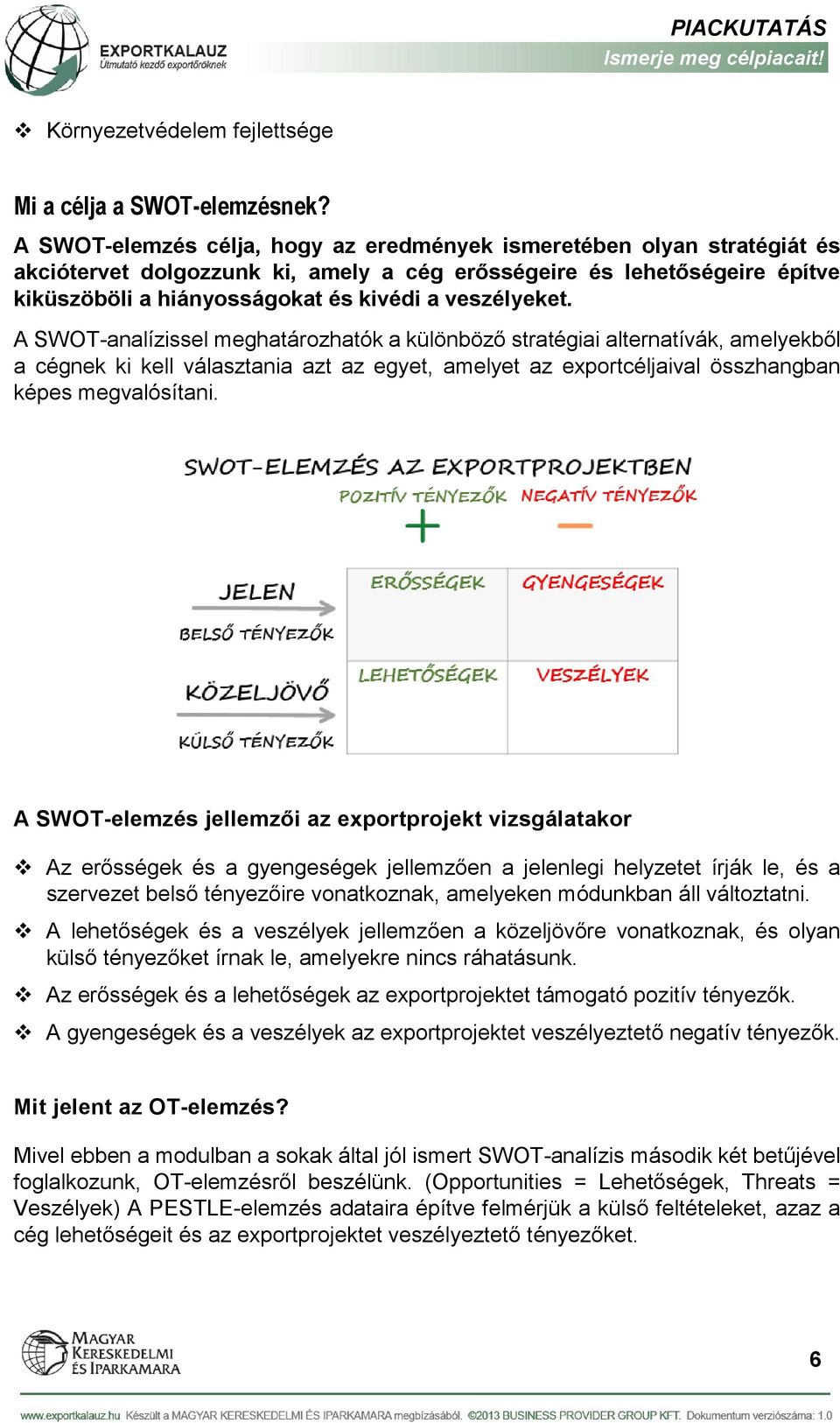 veszélyeket. A SWOT-analízissel meghatározhatók a különböző stratégiai alternatívák, amelyekből a cégnek ki kell választania azt az egyet, amelyet az exportcéljaival összhangban képes megvalósítani.