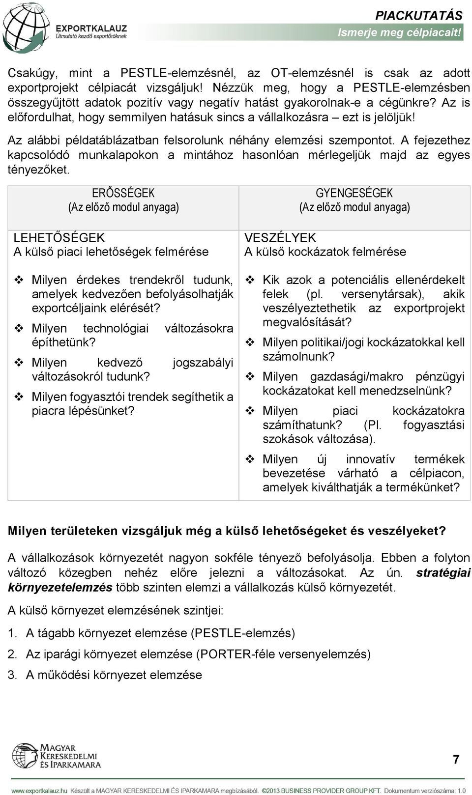 Az alábbi példatáblázatban felsorolunk néhány elemzési szempontot. A fejezethez kapcsolódó munkalapokon a mintához hasonlóan mérlegeljük majd az egyes tényezőket.