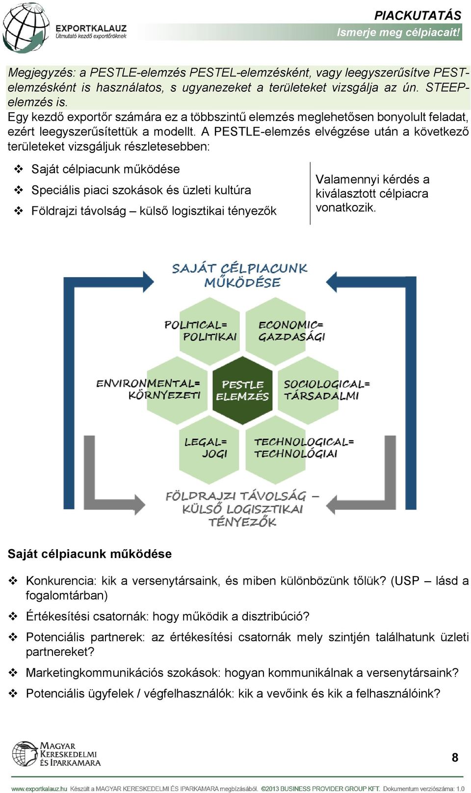 A PESTLE-elemzés elvégzése után a következő területeket vizsgáljuk részletesebben: Saját célpiacunk működése Speciális piaci szokások és üzleti kultúra Földrajzi távolság külső logisztikai tényezők