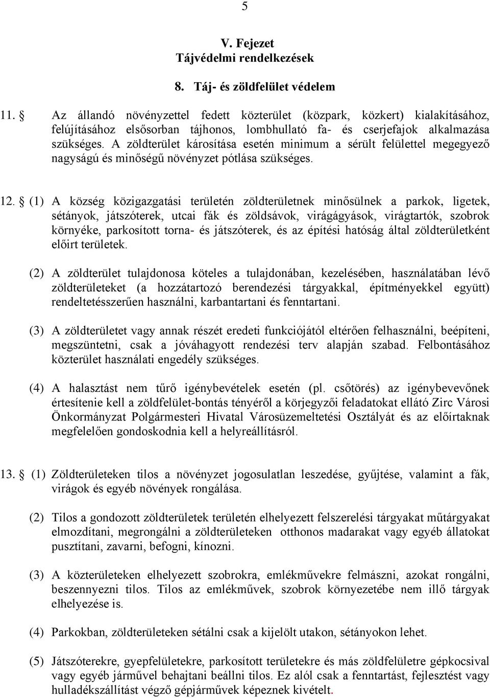 A zöldterület károsítása esetén minimum a sérült felülettel megegyező nagyságú és minőségű növényzet pótlása szükséges. 12.