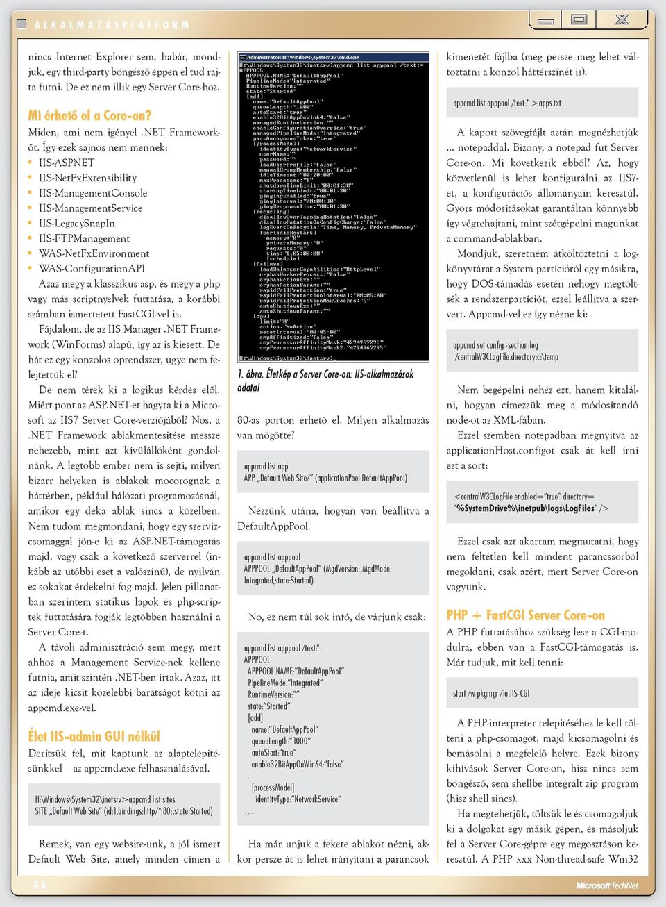 klasszikus asp, és megy a php vagy más scriptnyelvek futtatása, a korábbi számban ismertetett FastCGI-vel is. Fájdalom, de az IIS Manager.NET Framework (WinForms) alapú, így az is kiesett.