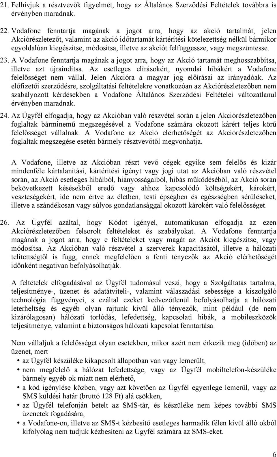 illetve az akciót felfüggessze, vagy megszüntesse. 23. A Vodafone fenntartja magának a jogot arra, hogy az Akció tartamát meghosszabbítsa, illetve azt újraindítsa.