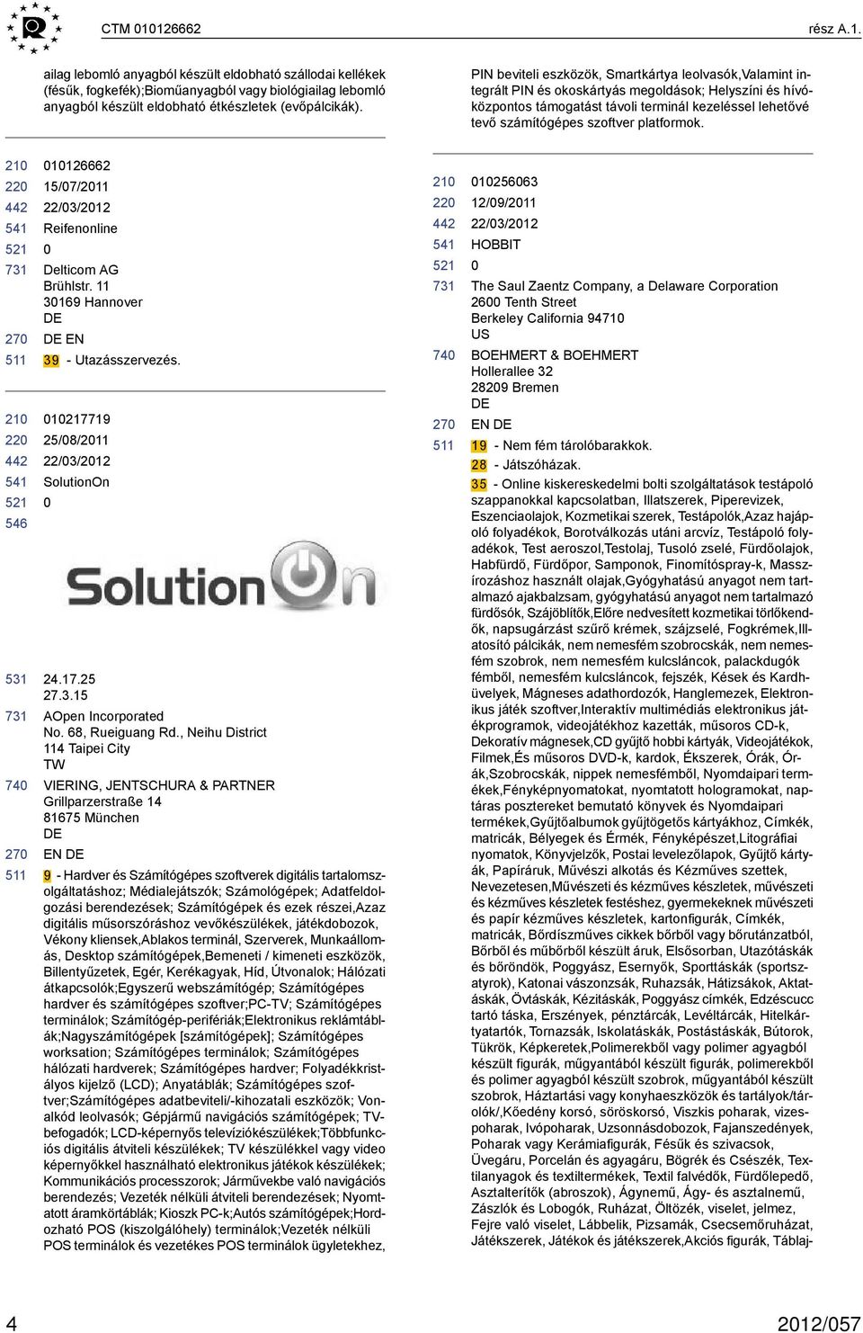 platformok. 22 22 1126662 15/7/211 Reifenonline Delticom AG Brühlstr. 11 3169 Hannover EN 39 - Utazásszervezés. 1217719 25/8/211 SolutionOn 24.17.25 27.3.15 AOpen Incorporated No. 68, Rueiguang Rd.