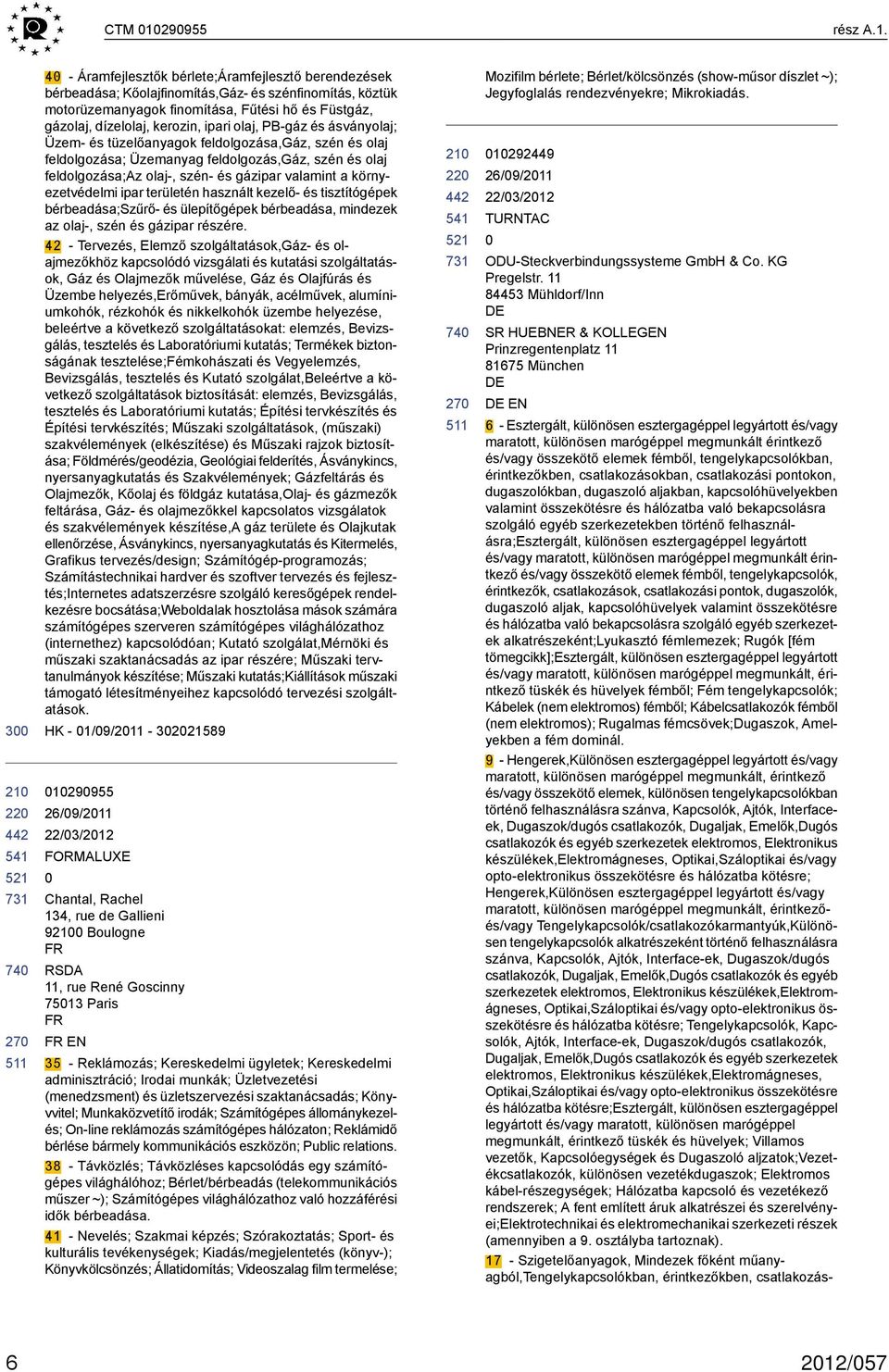 3 22 4 - Áramfejlesztők bérlete;áramfejlesztő berendezések bérbeadása; Kőolajfinomítás,Gáz- és szénfinomítás, köztük motorüzemanyagok finomítása, Fűtési hő és Füstgáz, gázolaj, dízelolaj, kerozin,