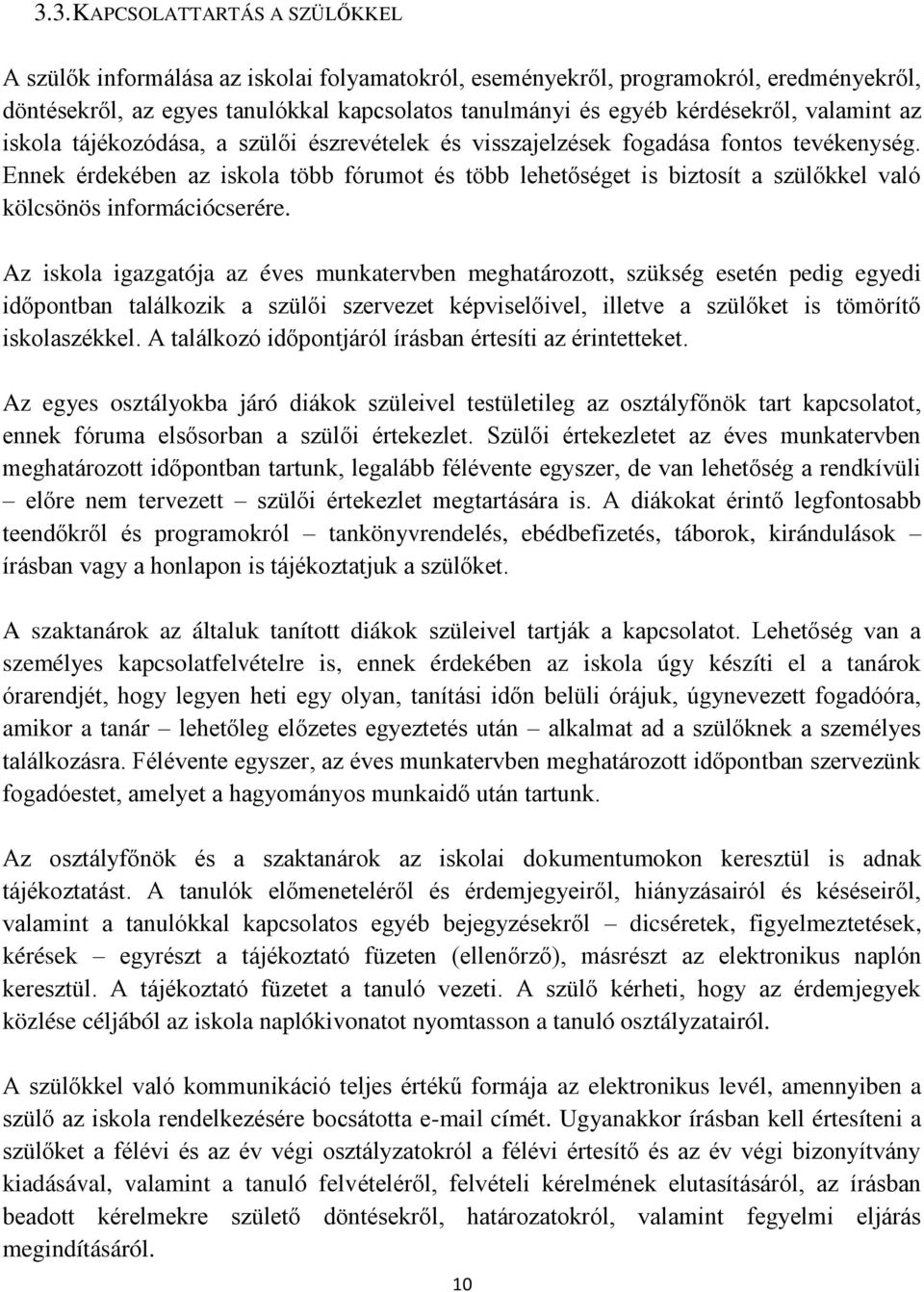 Ennek érdekében az iskola több fórumot és több lehetőséget is biztosít a szülőkkel való kölcsönös információcserére.