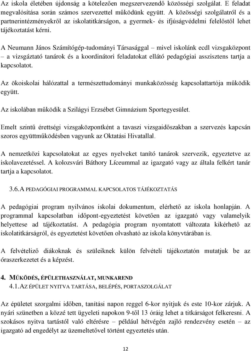 A Neumann János Számítógép-tudományi Társasággal mivel iskolánk ecdl vizsgaközpont a vizsgáztató tanárok és a koordinátori feladatokat ellátó pedagógiai asszisztens tartja a kapcsolatot.