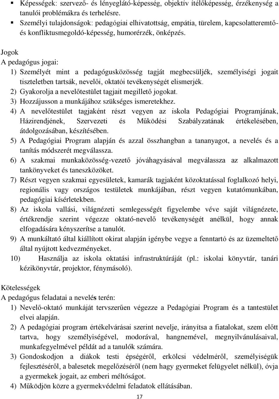 Jogok A pedagógus jogai: 1) Személyét mint a pedagógusközösség tagját megbecsüljék, személyiségi jogait tiszteletben tartsák, nevelői, oktatói tevékenységét elismerjék.