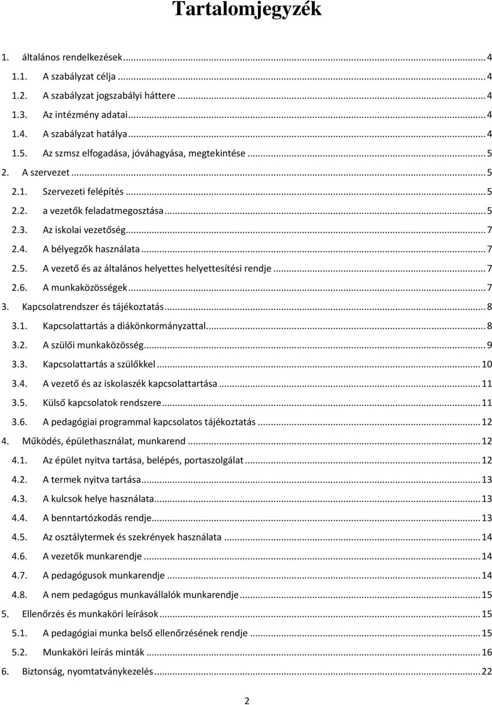 .. 7 2.5. A vezető és az általános helyettes helyettesítési rendje... 7 2.6. A munkaközösségek... 7 3. Kapcsolatrendszer és tájékoztatás... 8 3.1. Kapcsolattartás a diákönkormányzattal... 8 3.2. A szülői munkaközösség.