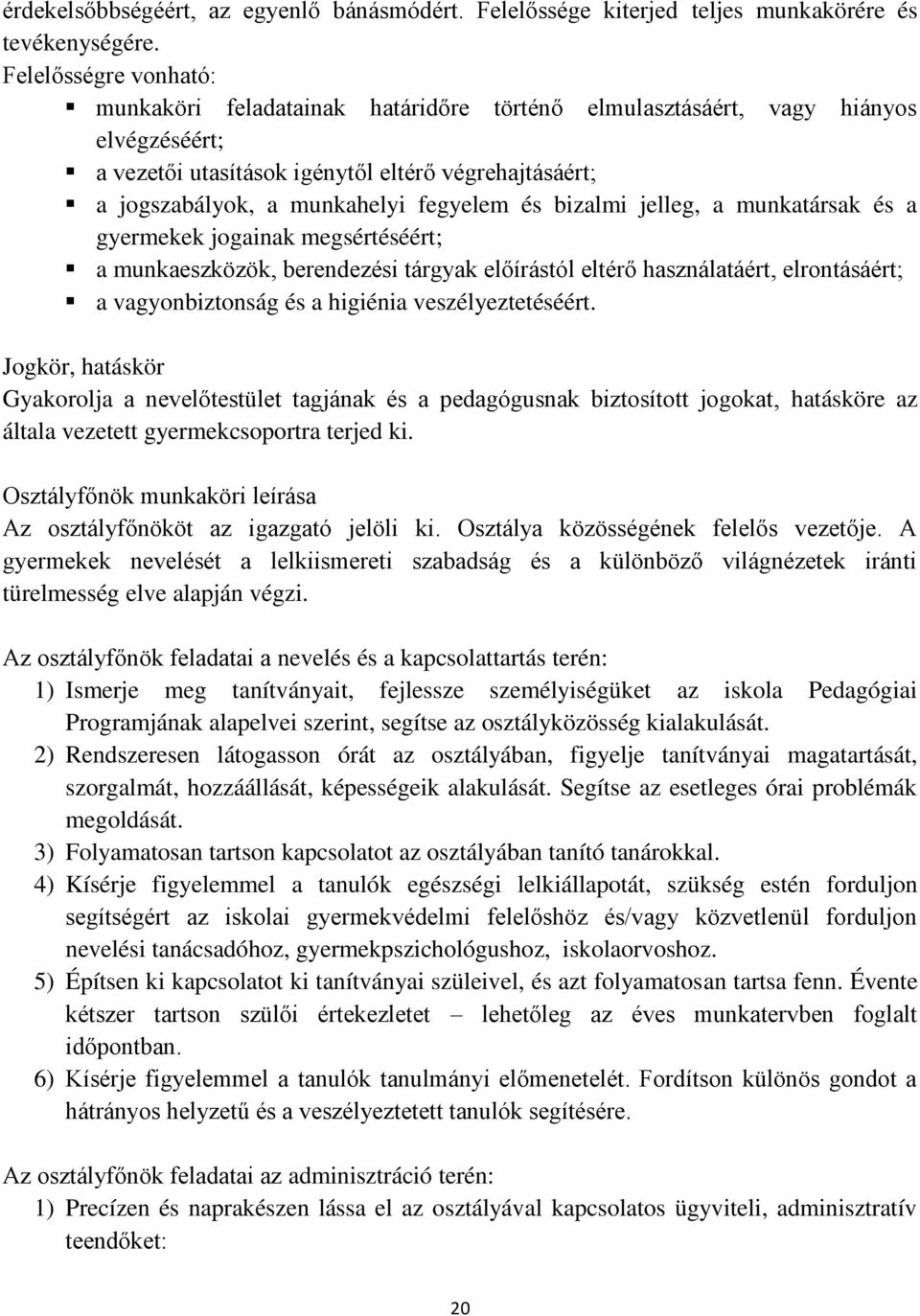 és bizalmi jelleg, a munkatársak és a gyermekek jogainak megsértéséért; a munkaeszközök, berendezési tárgyak előírástól eltérő használatáért, elrontásáért; a vagyonbiztonság és a higiénia