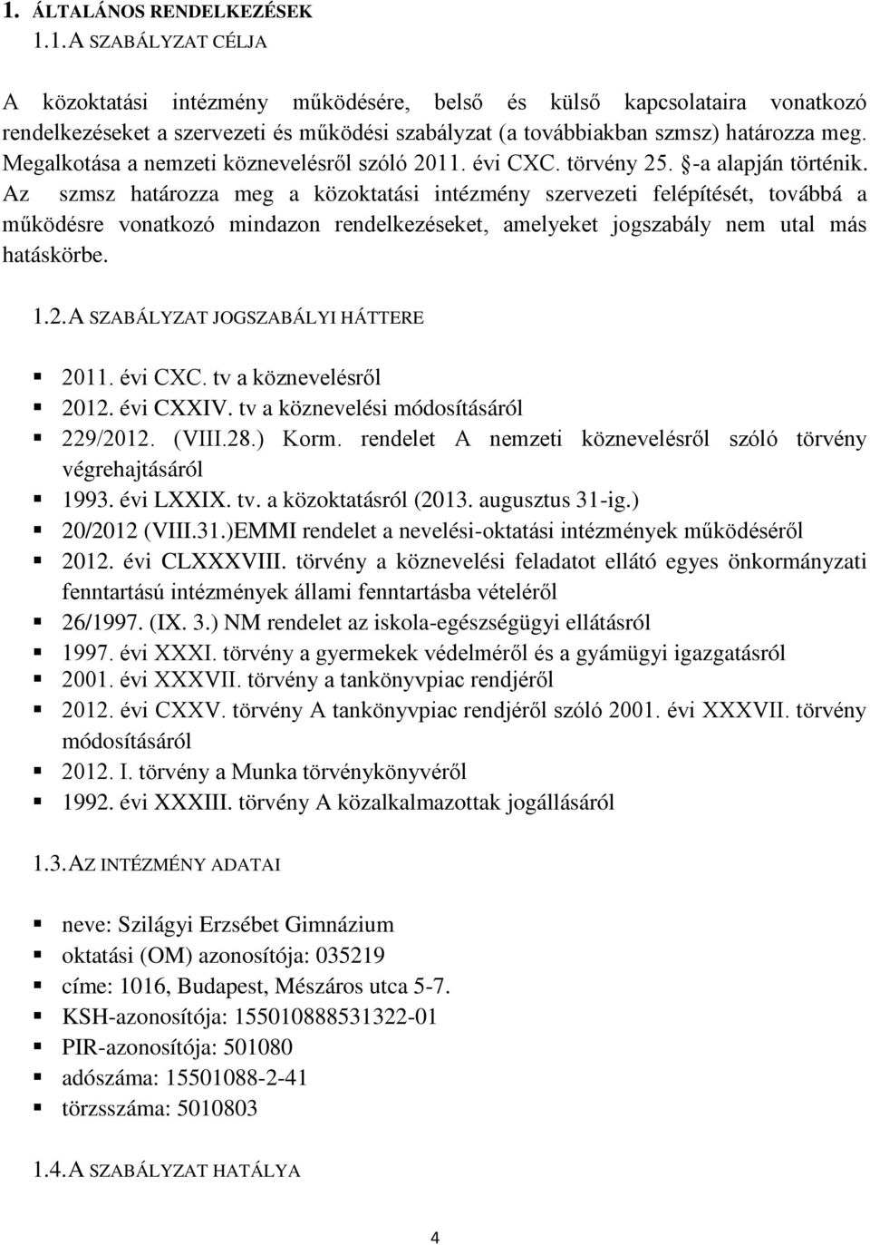 Az szmsz határozza meg a közoktatási intézmény szervezeti felépítését, továbbá a működésre vonatkozó mindazon rendelkezéseket, amelyeket jogszabály nem utal más hatáskörbe. 1.2.