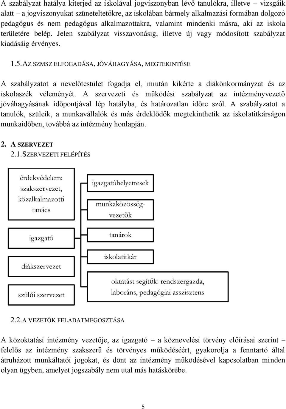 AZ SZMSZ ELFOGADÁSA, JÓVÁHAGYÁSA, MEGTEKINTÉSE A szabályzatot a nevelőtestület fogadja el, miután kikérte a diákönkormányzat és az iskolaszék véleményét.