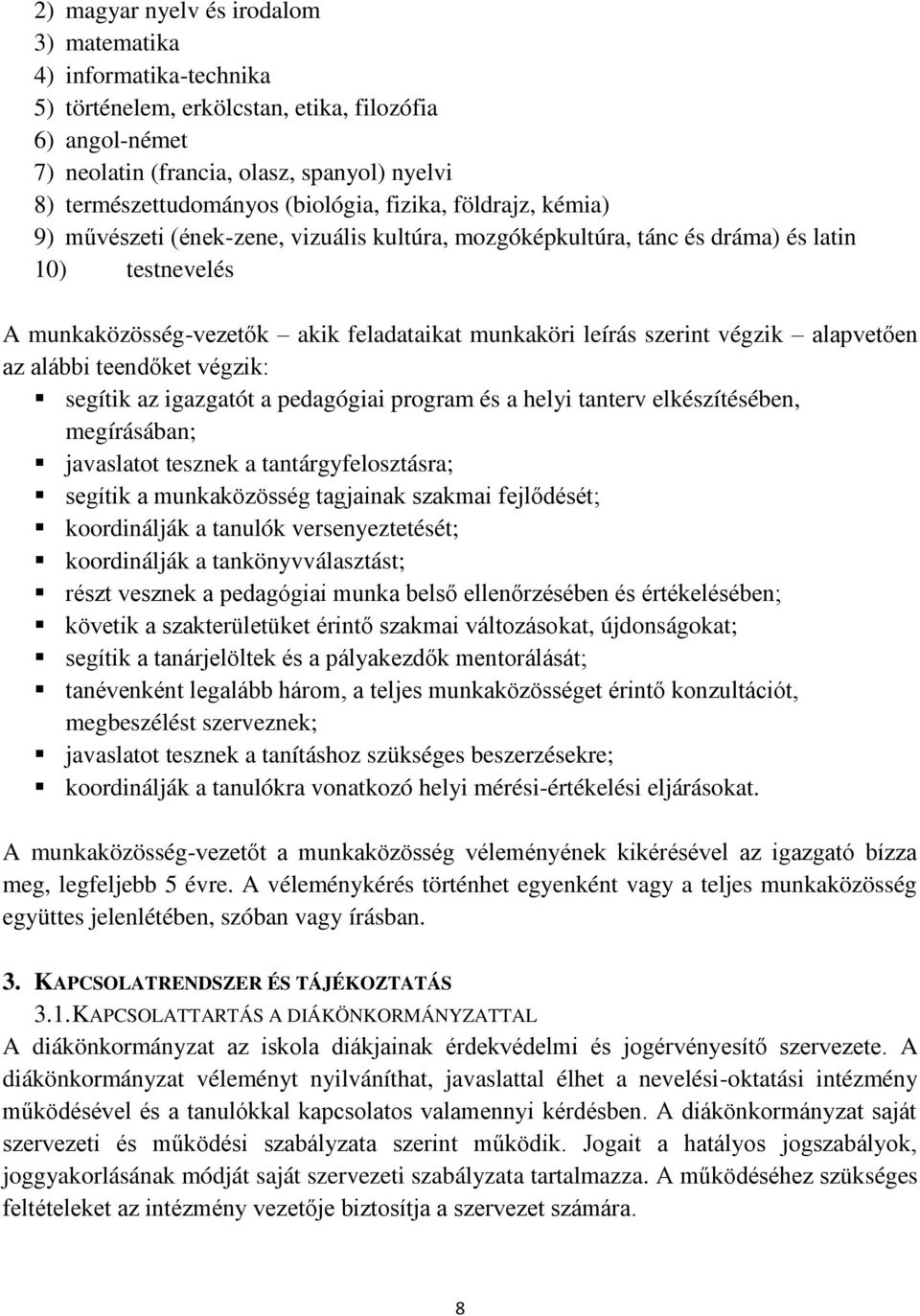 szerint végzik alapvetően az alábbi teendőket végzik: segítik az igazgatót a pedagógiai program és a helyi tanterv elkészítésében, megírásában; javaslatot tesznek a tantárgyfelosztásra; segítik a