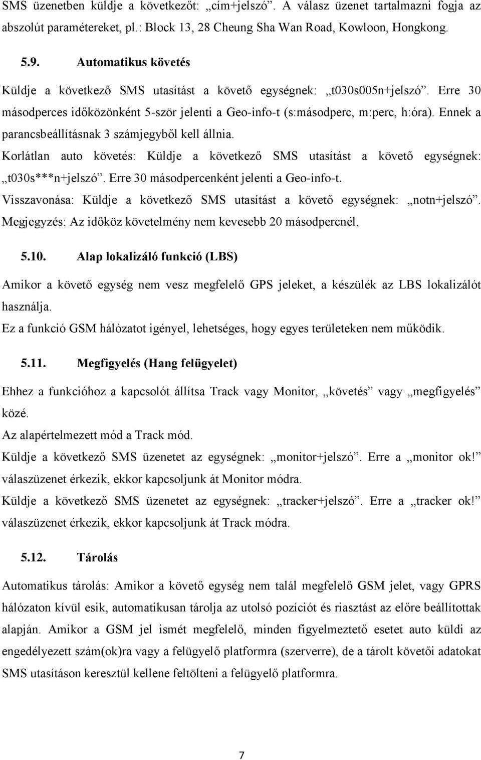 Ennek a parancsbeállításnak 3 számjegyből kell állnia. Korlátlan auto követés: Küldje a következő SMS utasítást a követő egységnek: t030s***n+jelszó. Erre 30 másodpercenként jelenti a Geo-info-t.