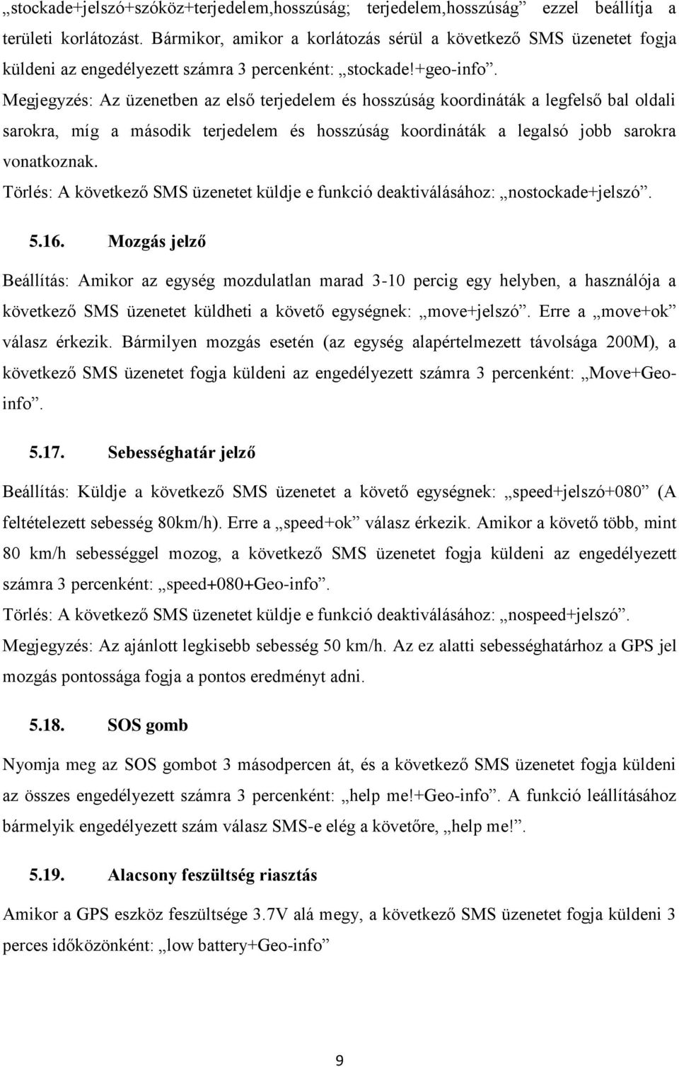 Megjegyzés: Az üzenetben az első terjedelem és hosszúság koordináták a legfelső bal oldali sarokra, míg a második terjedelem és hosszúság koordináták a legalsó jobb sarokra vonatkoznak.