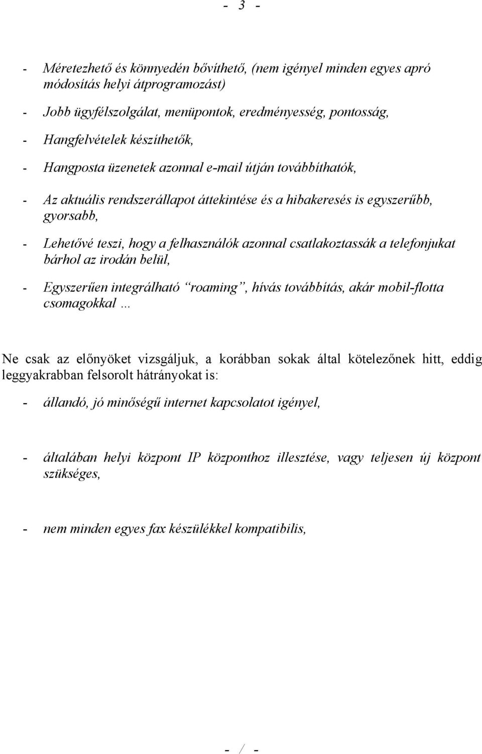 csatlakoztassák a telefonjukat bárhol az irodán belül, - Egyszerűen integrálható roaming, hívás továbbítás, akár mobil-flotta csomagokkal Ne csak az előnyöket vizsgáljuk, a korábban sokak által