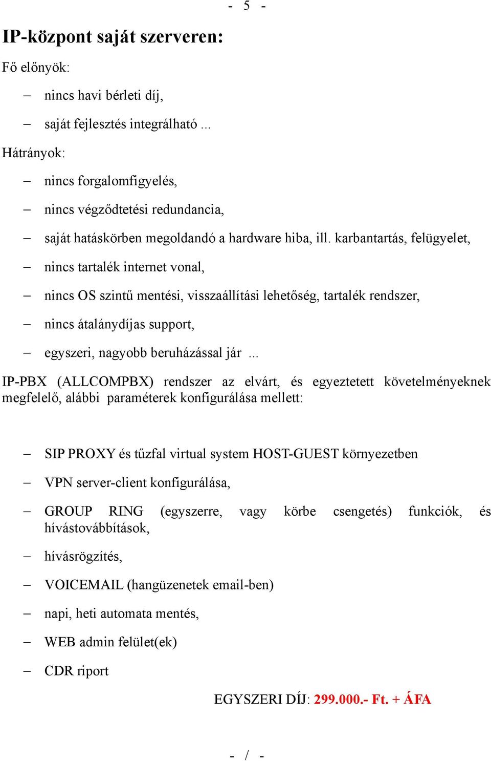 karbantartás, felügyelet, nincs tartalék internet vonal, nincs OS szintű mentési, visszaállítási lehetőség, tartalék rendszer, nincs átalánydíjas support, egyszeri, nagyobb beruházással jár.