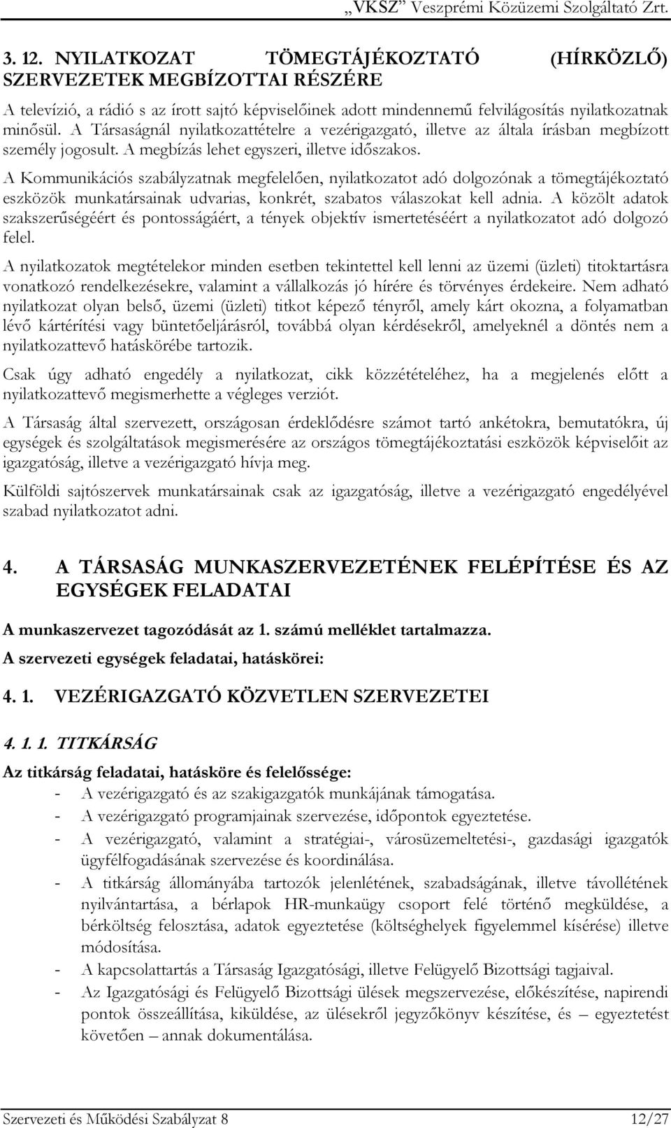 A Kommunikációs szabályzatnak megfelelően, nyilatkozatot adó dolgozónak a tömegtájékoztató eszközök munkatársainak udvarias, konkrét, szabatos válaszokat kell adnia.