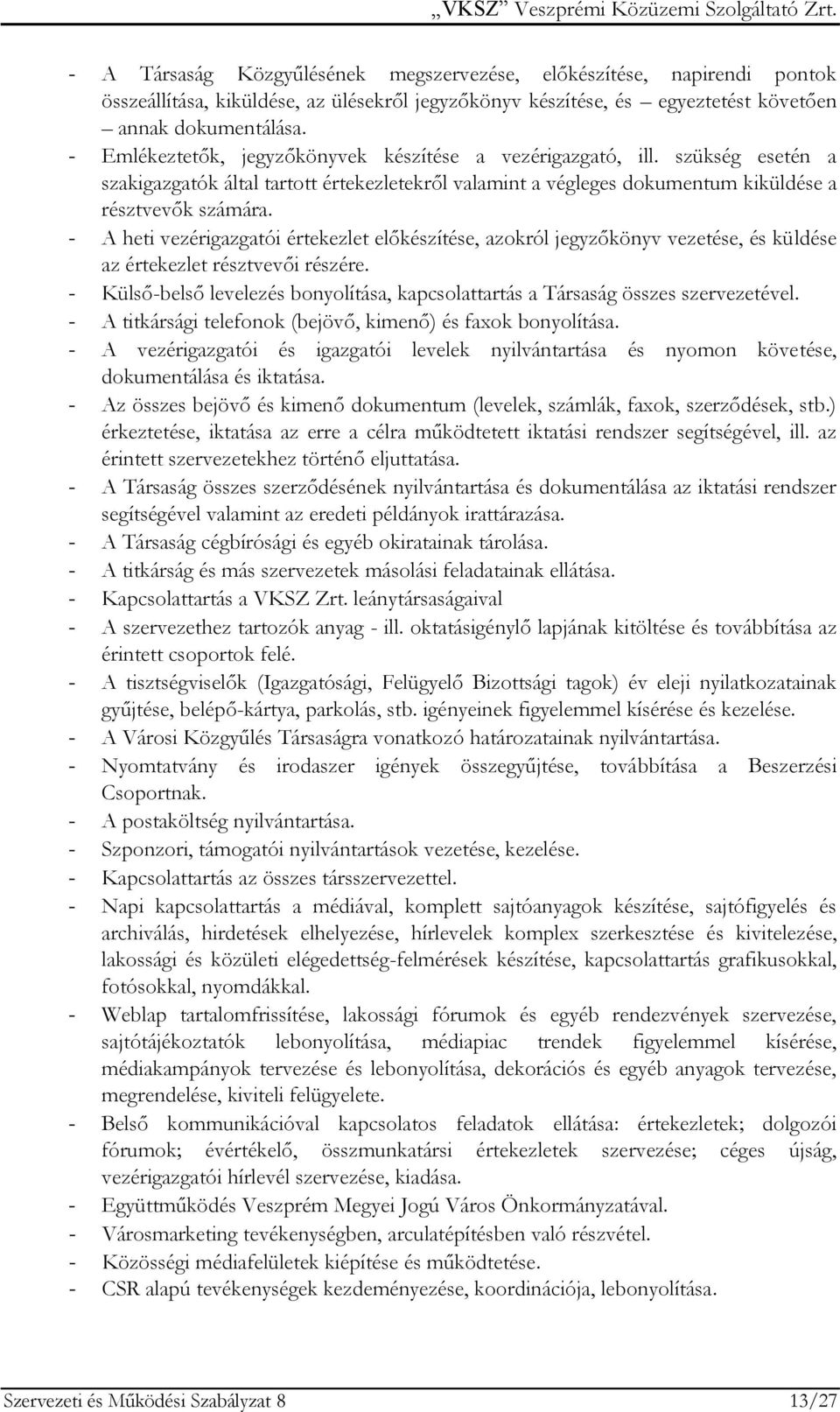 - A heti vezérigazgatói értekezlet előkészítése, azokról jegyzőkönyv vezetése, és küldése az értekezlet résztvevői részére.