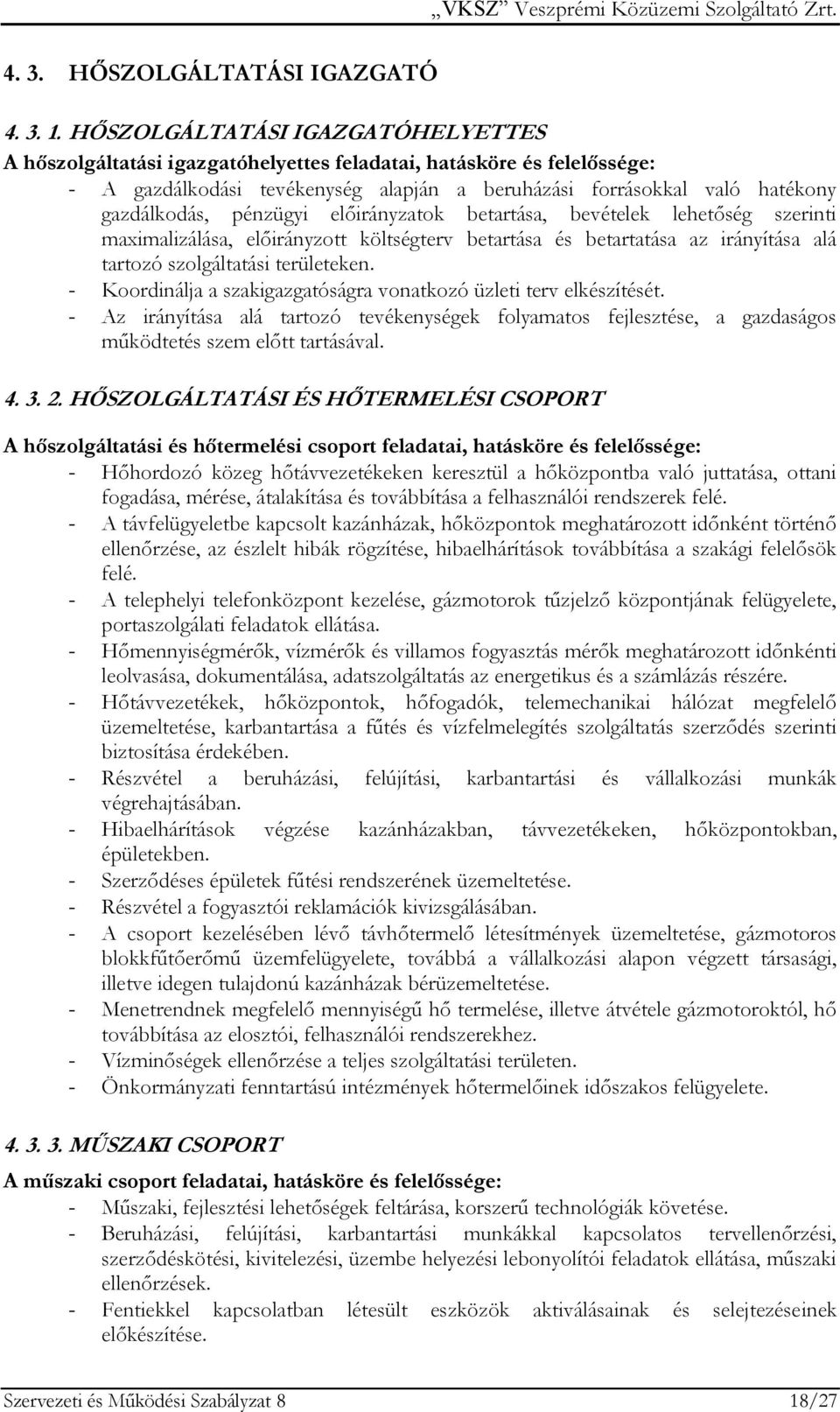 pénzügyi előirányzatok betartása, bevételek lehetőség szerinti maximalizálása, előirányzott költségterv betartása és betartatása az irányítása alá tartozó szolgáltatási területeken.