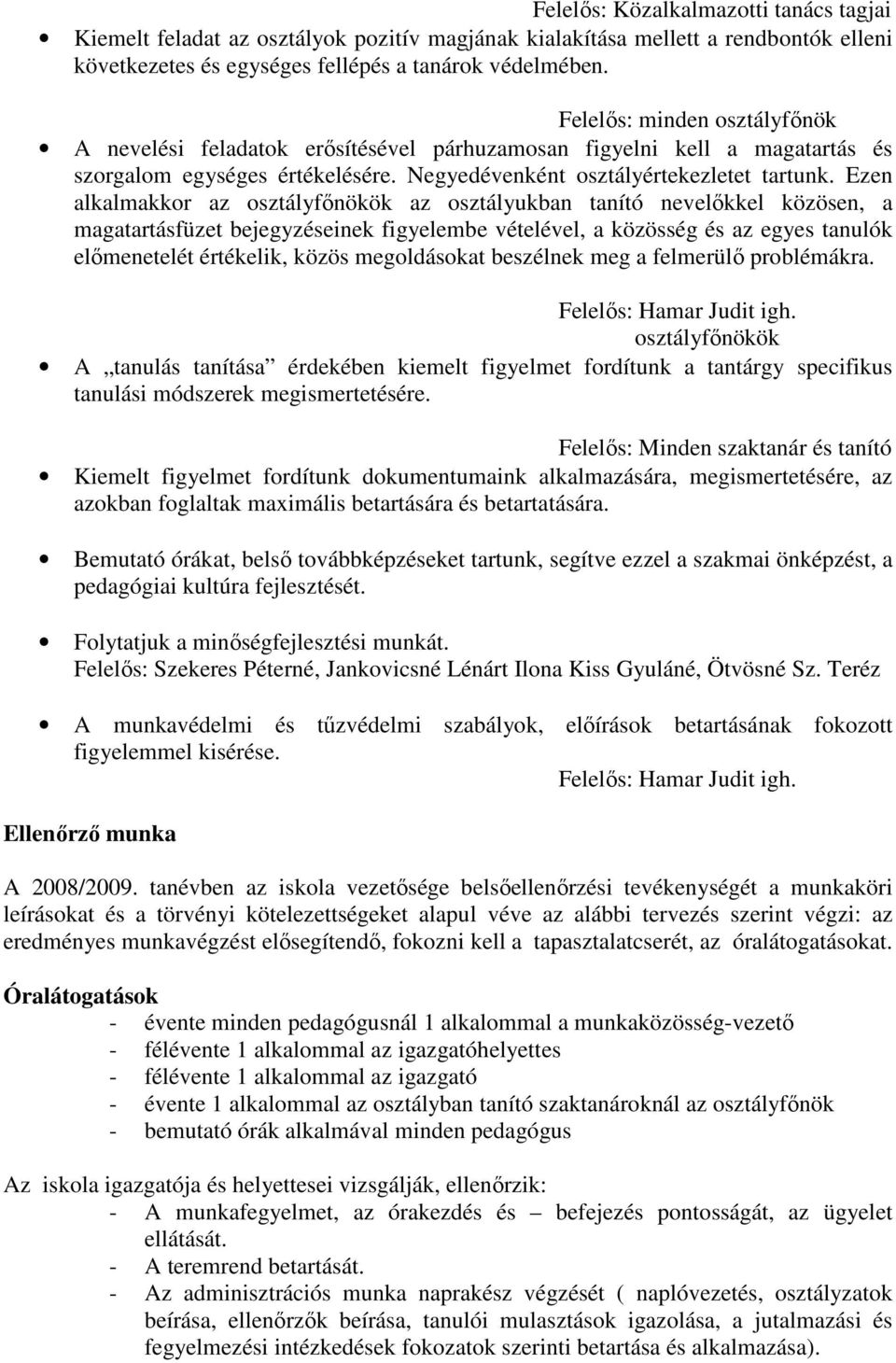 Ezen alkalmakkor az osztályfınökök az osztályukban tanító nevelıkkel közösen, a magatartásfüzet bejegyzéseinek figyelembe vételével, a közösség és az egyes tanulók elımenetelét értékelik, közös