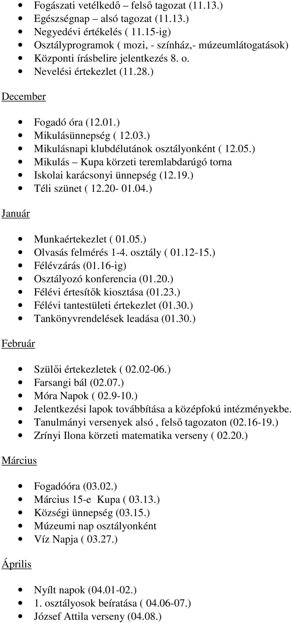 ) Mikulás Kupa körzeti teremlabdarúgó torna Iskolai karácsonyi ünnepség (12.19.) Téli szünet ( 12.20-01.04.) Munkaértekezlet ( 01.05.) Olvasás felmérés 1-4. osztály ( 01.12-15.) Félévzárás (01.