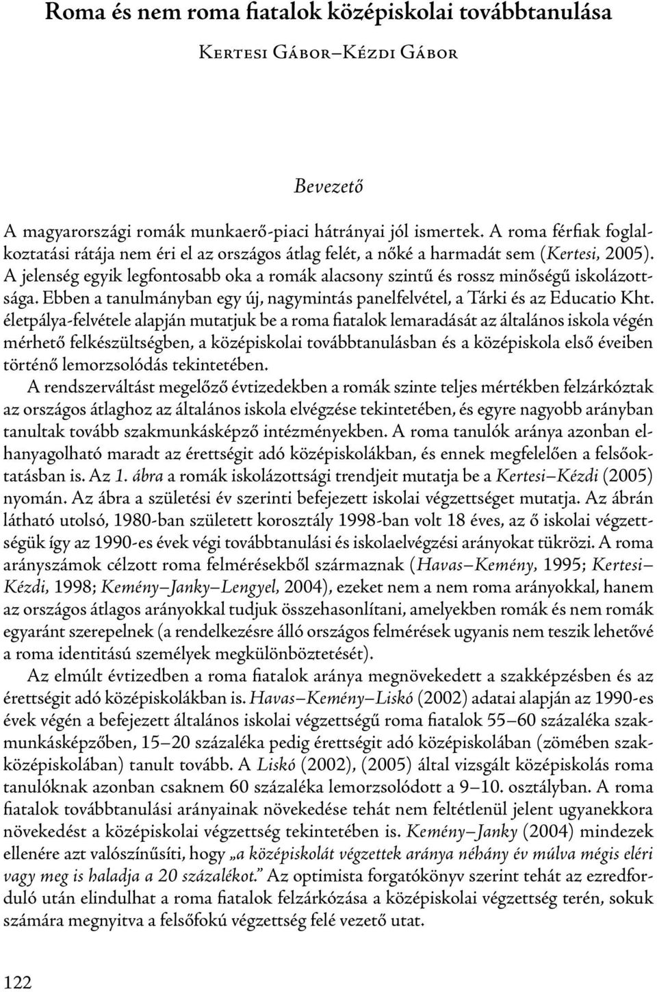 A jelenség egyik legfontosabb oka a romák alacsony szintű és rossz minőségű iskolázottsága. Ebben a tanulmányban egy új, nagymintás panelfelvétel, a Tárki és az Educatio Kht.