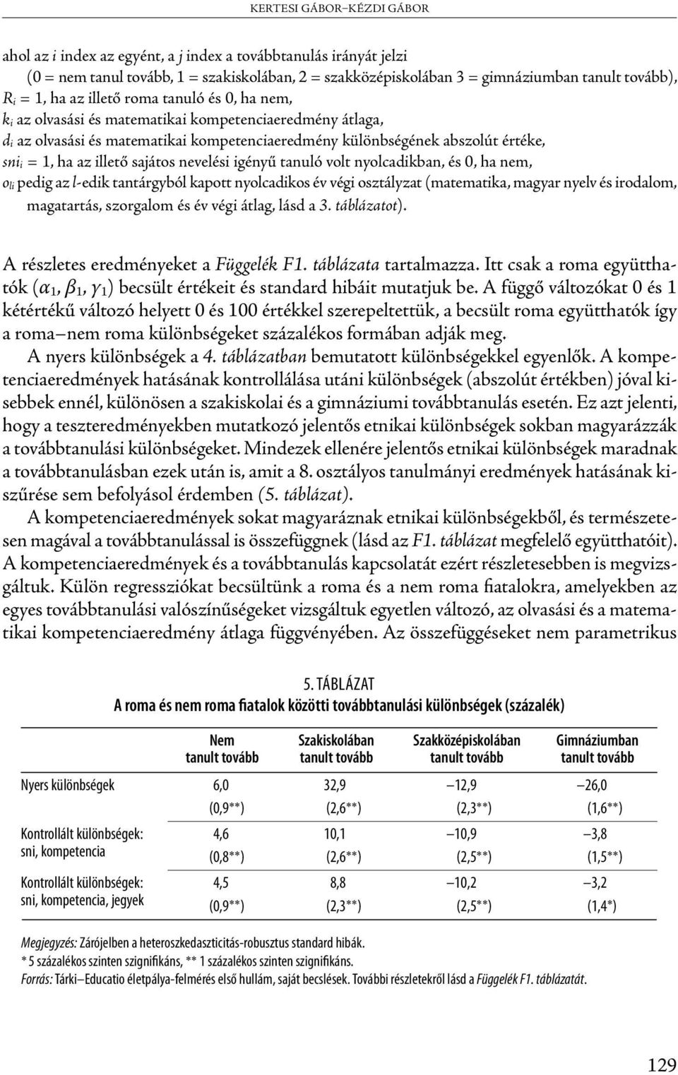 illető sajátos nevelési igényű tanuló volt nyolcadikban, és, ha nem, o li pedig az l-edik tantárgyból kapott nyolcadikos év végi osztályzat (matematika, magyar nyelv és irodalom, magatartás,